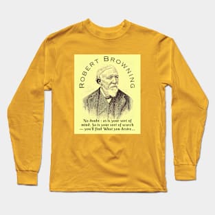 Robert Browning portrait and  quote: No doubt : as is your sort of mind. So is your sort of search — you'll find What you desire, Long Sleeve T-Shirt